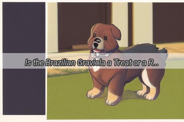 Is the Brazilian Graviola a Treat or a Risk for Your Pooch Unveiling the Truth About Dogs and Graviola